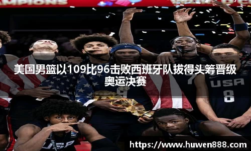 美国男篮以109比96击败西班牙队拔得头筹晋级奥运决赛