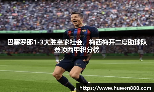 巴塞罗那1-3大胜皇家社会，梅西梅开二度助球队登顶西甲积分榜