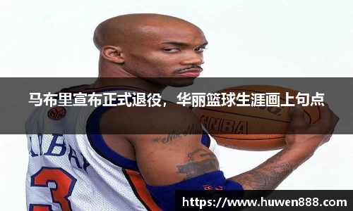 马布里宣布正式退役，华丽篮球生涯画上句点