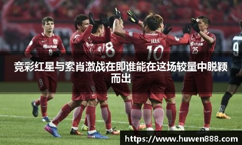 竞彩红星与索肖激战在即谁能在这场较量中脱颖而出