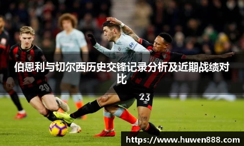 伯恩利与切尔西历史交锋记录分析及近期战绩对比