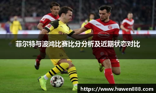 菲尔特与波鸿比赛比分分析及近期状态对比